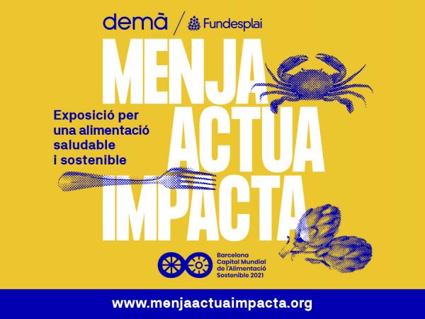 Exposició MENJA, ACTUA, IMPACTA de Fundesplai